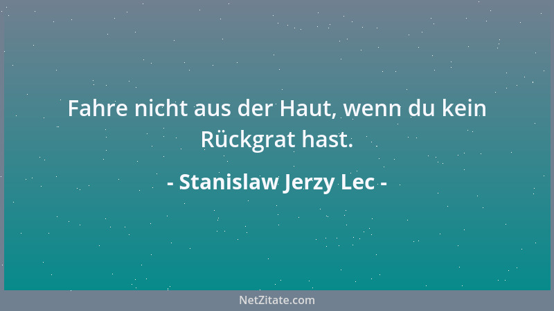 Stanislaw Jerzy Lec - Fahre nicht aus der Haut, wenn du kein Rückgrat hast....