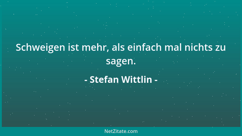 Stefan Wittlin - Schweigen ist mehr, als einfach mal nichts zu sagen....