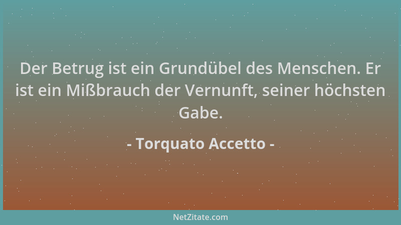 Torquato Accetto - Der Betrug ist ein Grundübel des Menschen. Er ist ein Mißbrauch der Vernunft, seiner höchsten Gabe....