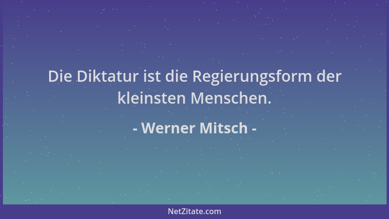 Werner Mitsch - Die Diktatur ist die Regierungsform der kleinsten Menschen....