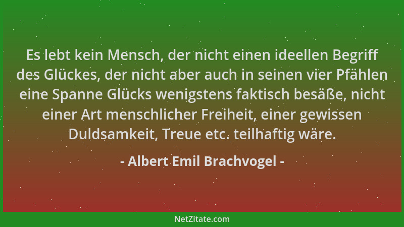 Albert Emil Brachvogel - Es lebt kein Mensch, der nicht einen ideellen Begriff des Glückes, der nicht aber auch in seinen v...