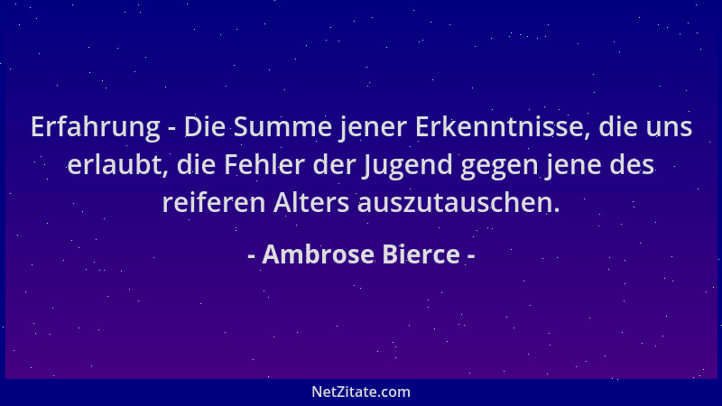 Ambrose Bierce - Erfahrung - Die Summe jener Erkenntnisse, die uns erlaubt, die Fehler der Jugend gegen jene des reiferen A...