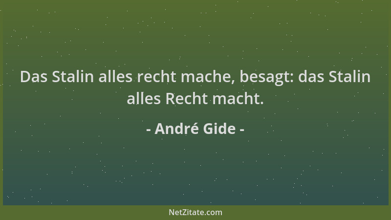 André Gide - Das Stalin alles recht mache, besagt: das Stalin alles Recht macht....