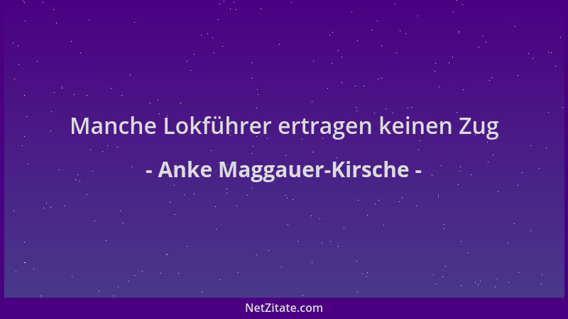 Anke Maggauer-Kirsche - Manche Lokführer ertragen keinen Zug...