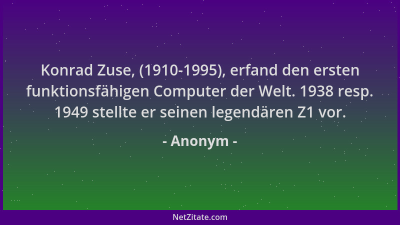 Anonym - Konrad Zuse, (1910-1995), erfand den ersten funktionsfähigen Computer der Welt. 1938 resp. 1949 stellte er seinen...