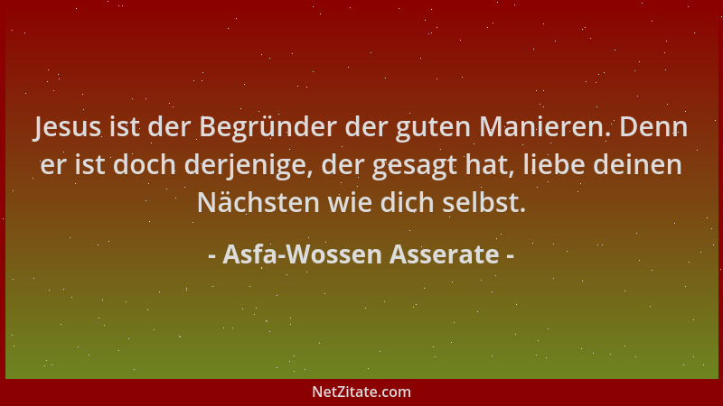 Asfa-Wossen Asserate - Jesus ist der Begründer der guten Manieren. Denn er ist doch derjenige, der gesagt hat, liebe deinen...