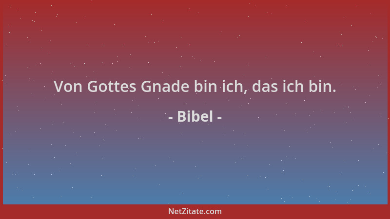 Bibel - Von Gottes Gnade bin ich, das ich bin....