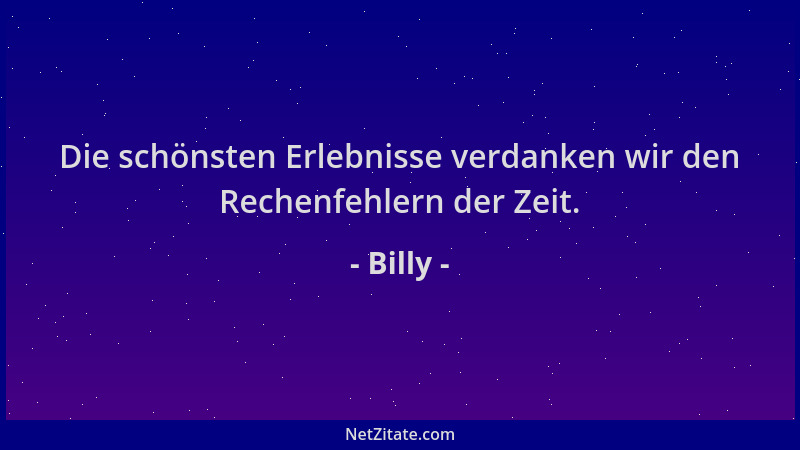 Billy - Die schönsten Erlebnisse verdanken wir den Rechenfehlern der Zeit....