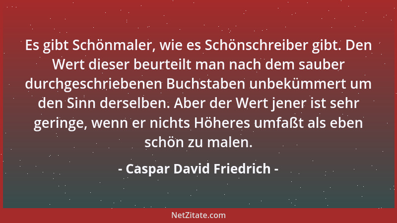 Caspar David Friedrich - Es gibt Schönmaler, wie es Schönschreiber gibt. Den Wert dieser beurteilt man nach dem sauber durc...
