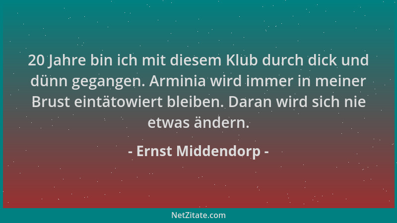 Ernst Middendorp - 20 Jahre bin ich mit diesem Klub durch dick und dünn gegangen. Arminia wird immer in meiner Brust eintät...
