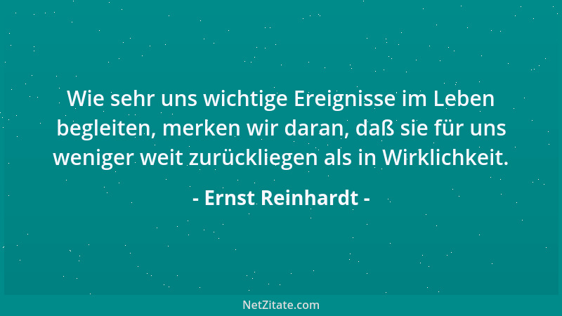 Ernst Reinhardt - Wie sehr uns wichtige Ereignisse im Leben begleiten, merken wir daran, daß sie für uns weniger weit zurüc...