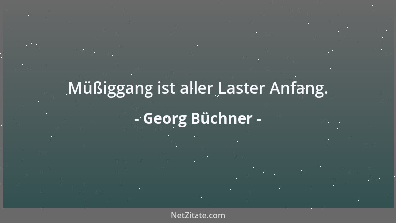 Georg Büchner - Müßiggang ist aller Laster Anfang....
