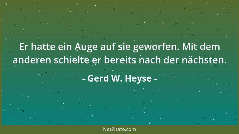 Gerd W. Heyse - Er hatte ein Auge auf sie geworfen. Mit dem anderen schielte er bereits nach der nächsten....