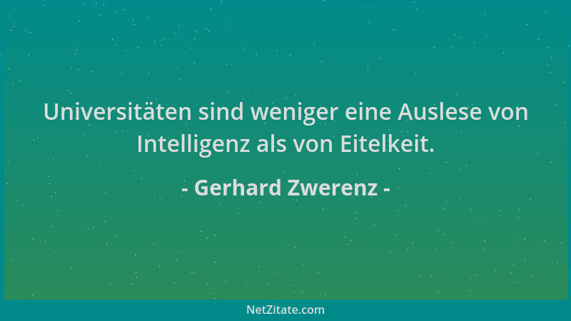 Gerhard Zwerenz - Universitäten sind weniger eine Auslese von Intelligenz als von Eitelkeit....