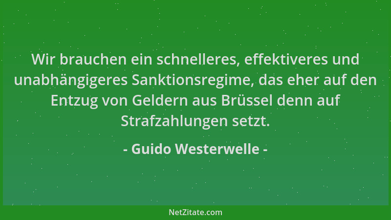 Guido Westerwelle - Wir brauchen ein schnelleres, effektiveres und unabhängigeres Sanktionsregime, das eher auf den Entzug...
