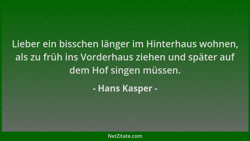 Hans Kasper - Lieber ein bisschen länger im Hinterhaus wohnen, als zu früh ins Vorderhaus ziehen und später auf dem Hof sin...