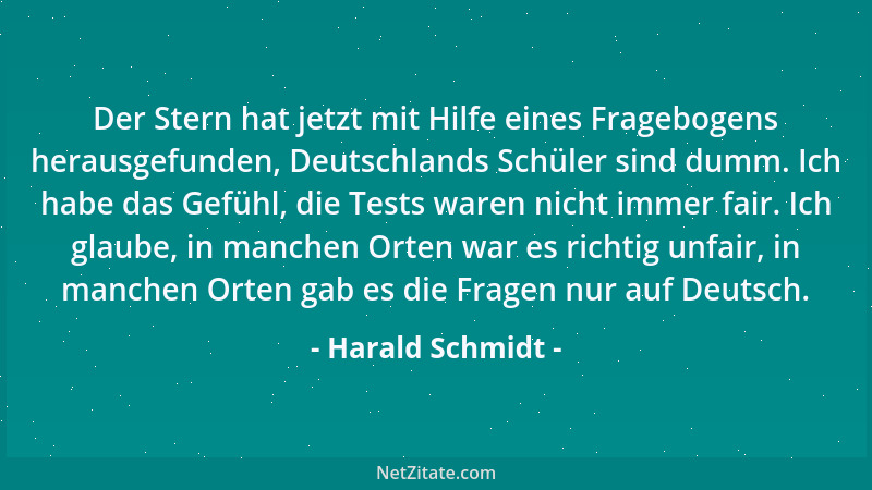 Harald Schmidt - Der Stern hat jetzt mit Hilfe eines Fragebogens herausgefunden, Deutschlands Schüler sind dumm. Ich habe d...