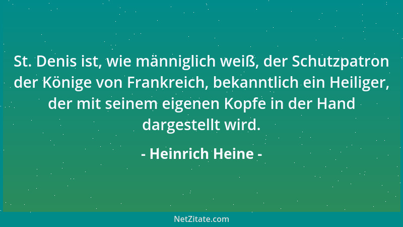Heinrich Heine - St. Denis ist, wie männiglich weiß, der Schutzpatron der Könige von Frankreich, bekanntlich ein Heiliger,...