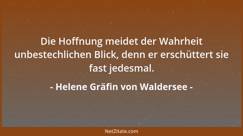 Helene Gräfin von Waldersee - Die Hoffnung meidet der Wahrheit unbestechlichen Blick, denn er erschüttert sie fast jedesmal...