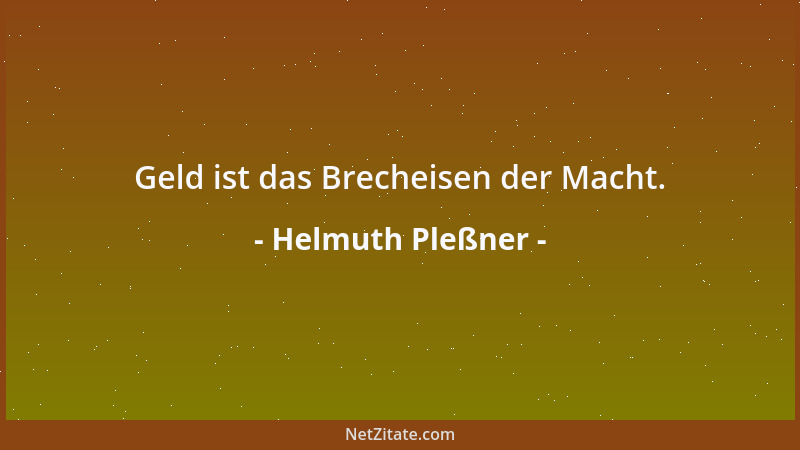 Helmuth Pleßner - Geld ist das Brecheisen der Macht....