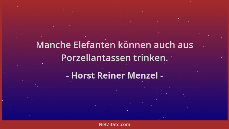 Horst Reiner Menzel - Manche Elefanten können auch aus Porzellantassen trinken....