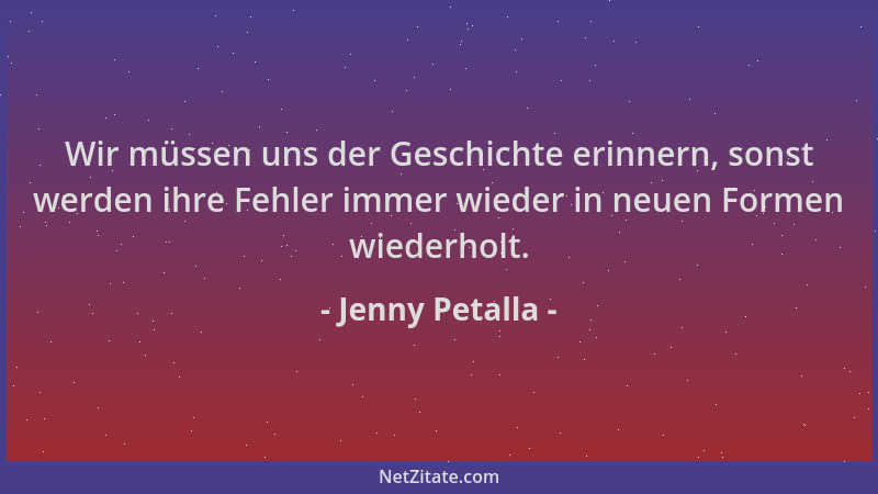Jenny Petalla - Wir müssen uns der Geschichte erinnern, sonst werden ihre Fehler immer wieder in neuen Formen wiederholt....