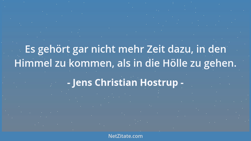 Jens Christian Hostrup - Es gehört gar nicht mehr Zeit dazu, in den Himmel zu kommen, als in die Hölle zu gehen....