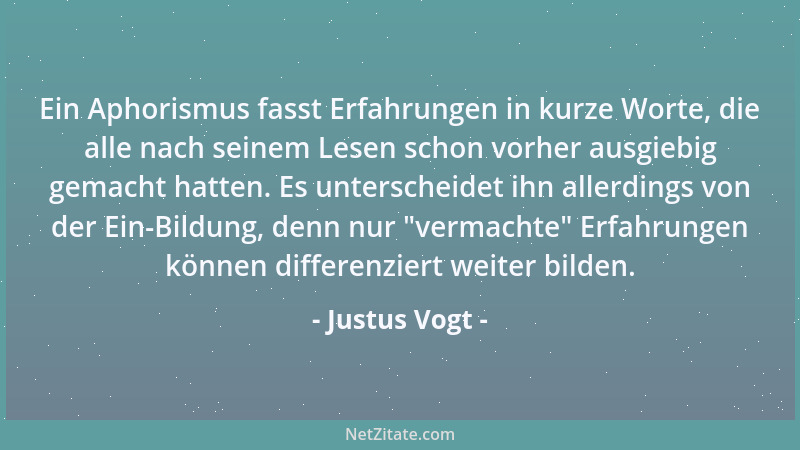 Justus Vogt - Ein Aphorismus fasst Erfahrungen in kurze Worte, die alle nach seinem Lesen schon vorher ausgiebig gemacht ha...