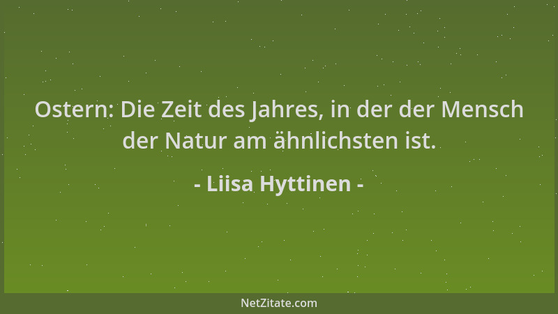 Liisa Hyttinen - Ostern: Die Zeit des Jahres, in der der Mensch der Natur am ähnlichsten ist....