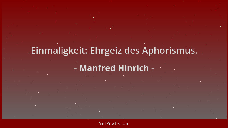 Manfred Hinrich - Einmaligkeit: Ehrgeiz des Aphorismus....