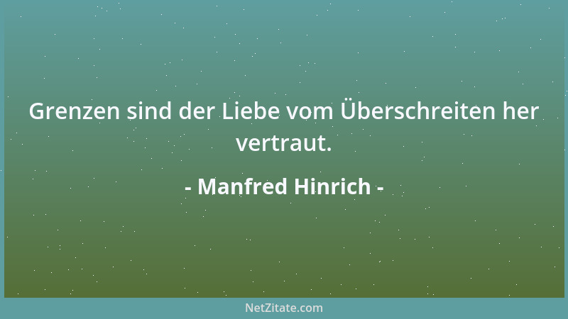 Manfred Hinrich - Grenzen sind der Liebe vom Überschreiten her vertraut....