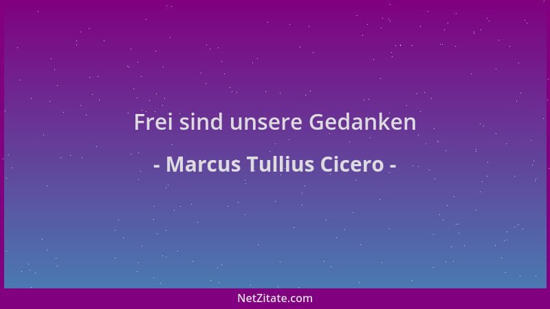 Marcus Tullius Cicero - Frei sind unsere Gedanken...