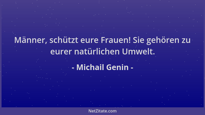 Michail Genin - Männer, schützt eure Frauen! Sie gehören zu eurer natürlichen Umwelt....