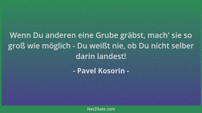 Pavel Kosorin - Wenn Du anderen eine Grube gräbst, mach ' sie so groß wie möglich - Du weißt nie, ob Du nicht selber darin l...