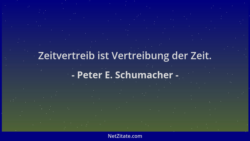 Peter E. Schumacher - Zeitvertreib ist Vertreibung der Zeit....