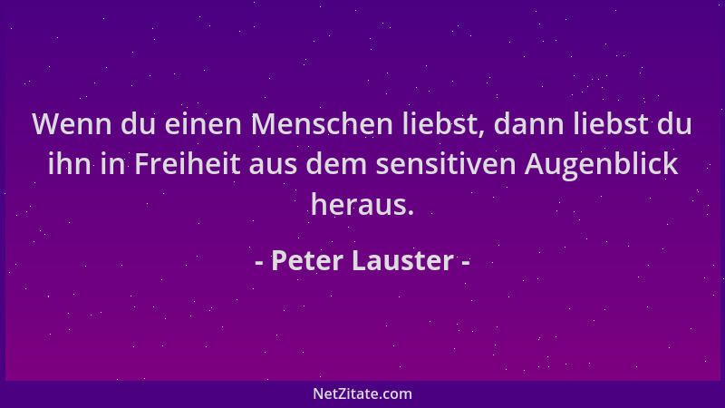 Peter Lauster - Wenn du einen Menschen liebst, dann liebst du ihn in Freiheit aus dem sensitiven Augenblick heraus....