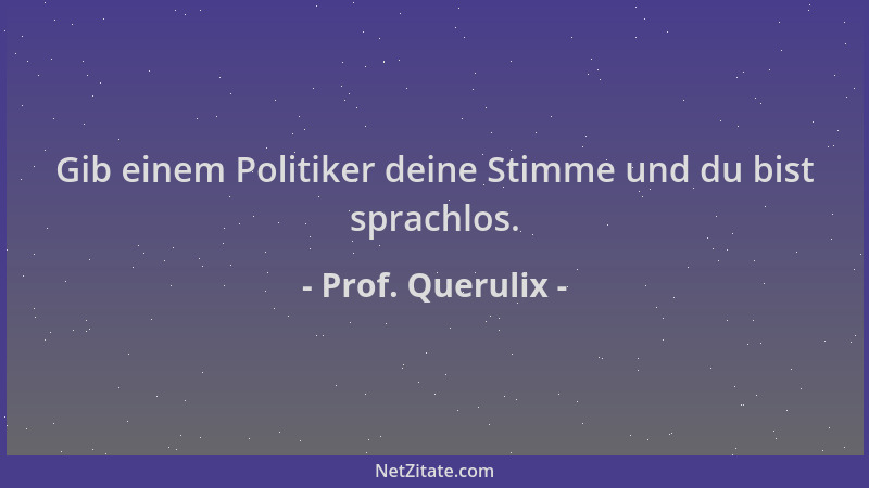 Prof. Querulix - Gib einem Politiker deine Stimme und du bist sprachlos....