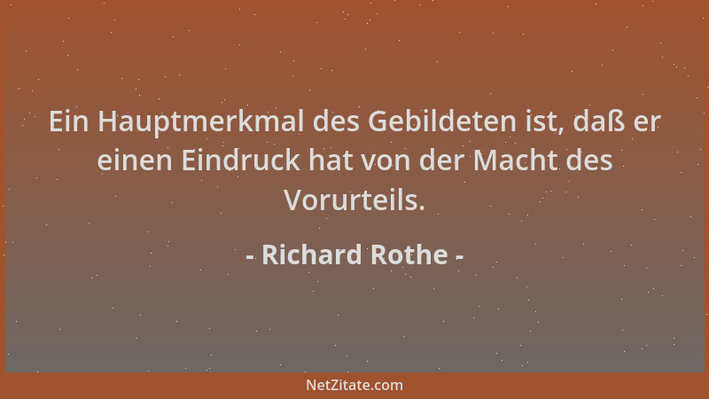 Richard Rothe - Ein Hauptmerkmal des Gebildeten ist, daß er einen Eindruck hat von der Macht des Vorurteils....