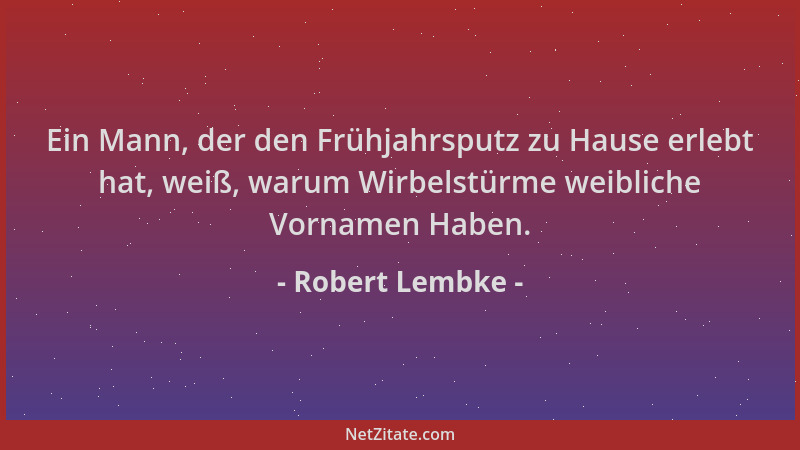 Robert Lembke - Ein Mann, der den Frühjahrsputz zu Hause erlebt hat, weiß, warum Wirbelstürme weibliche Vornamen Haben....