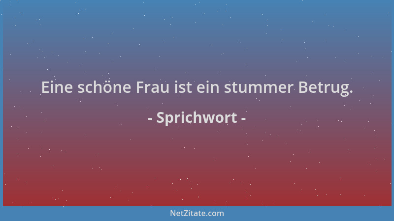 Sprichwort - Eine schöne Frau ist ein stummer Betrug....