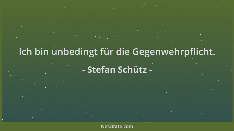 Stefan Schütz - Ich bin unbedingt für die Gegenwehrpflicht....
