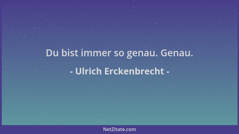 Ulrich Erckenbrecht - Du bist immer so genau. Genau....