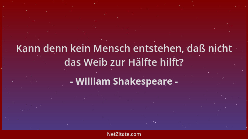 William Shakespeare - Kann denn kein Mensch entstehen, daß nicht das Weib zur Hälfte hilft?...