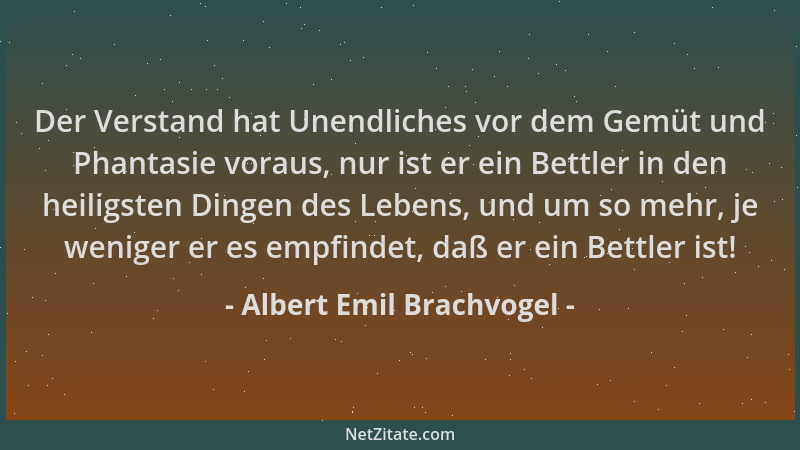 Albert Emil Brachvogel - Der Verstand hat Unendliches vor dem Gemüt und Phantasie voraus, nur ist er ein Bettler in den hei...
