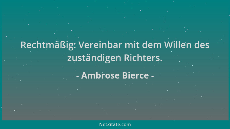 Ambrose Bierce - Rechtmäßig: Vereinbar mit dem Willen des zuständigen Richters....