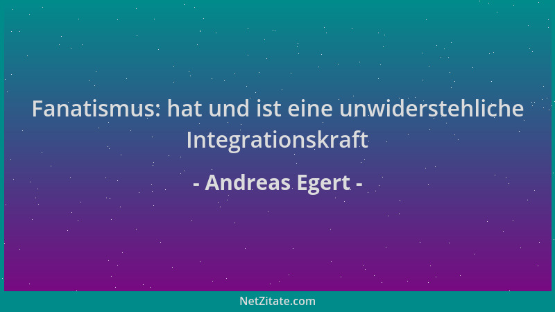 Andreas Egert - Fanatismus: hat und ist eine unwiderstehliche Integrationskraft...
