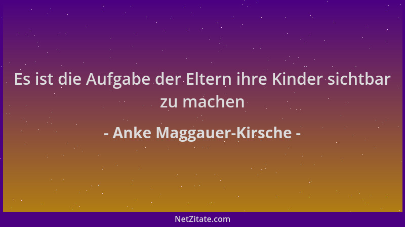 Anke Maggauer-Kirsche - Es ist die Aufgabe der Eltern ihre Kinder sichtbar zu machen...