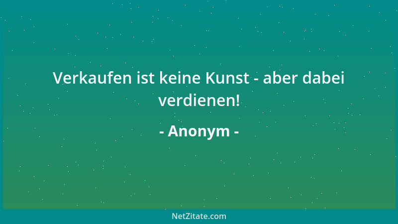 Anonym - Verkaufen ist keine Kunst - aber dabei verdienen!...
