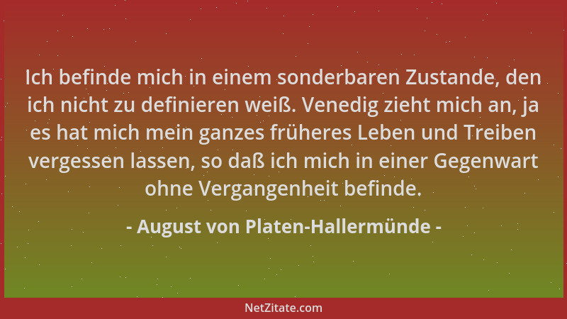August von Platen-Hallermünde - Ich befinde mich in einem sonderbaren Zustande, den ich nicht zu definieren weiß. Venedig z...