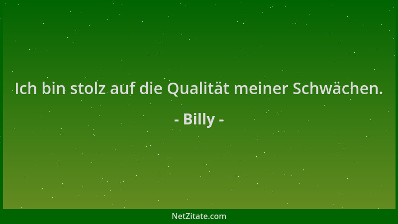 Billy - Ich bin stolz auf die Qualität meiner Schwächen....